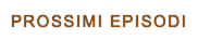 PROSSIMI EPISODI